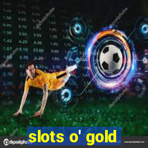 slots o' gold