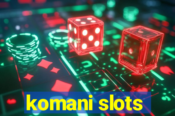 komani slots