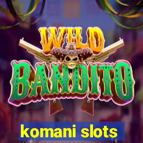 komani slots