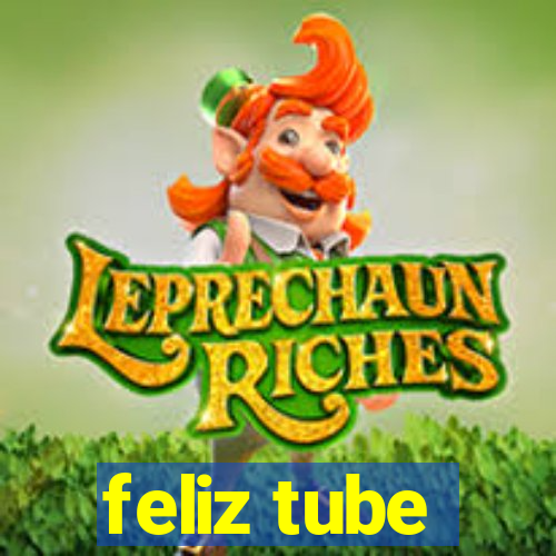 feliz tube