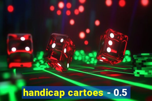 handicap cartoes - 0.5