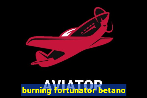 burning fortunator betano