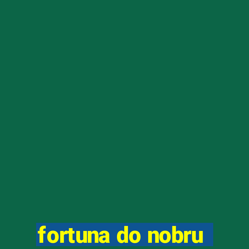 fortuna do nobru