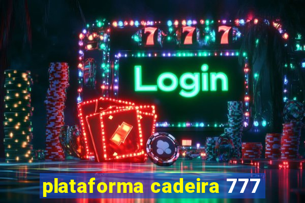 plataforma cadeira 777