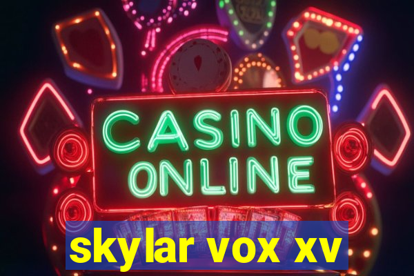 skylar vox xv