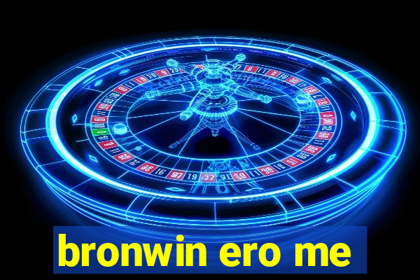 bronwin ero me