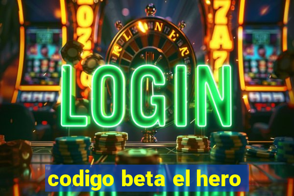 codigo beta el hero