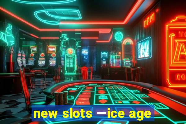 new slots —ice age