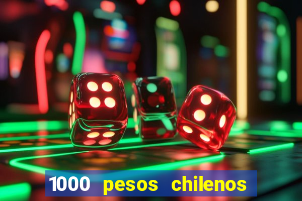 1000 pesos chilenos em reais