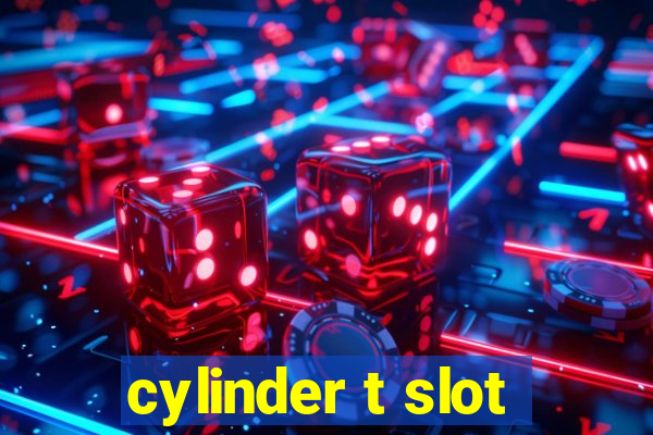 cylinder t slot