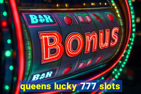 queens lucky 777 slots