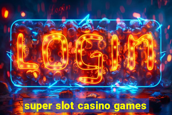 super slot casino games