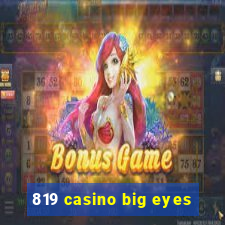 819 casino big eyes