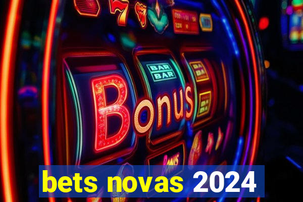 bets novas 2024