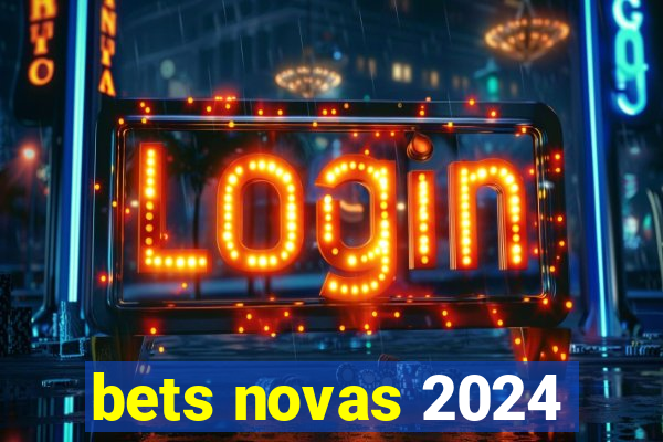 bets novas 2024