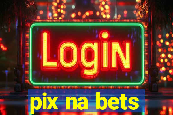 pix na bets