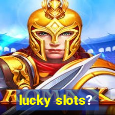 lucky slots?