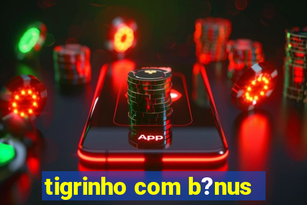 tigrinho com b?nus