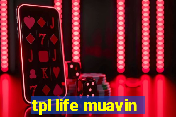 tpl life muavin