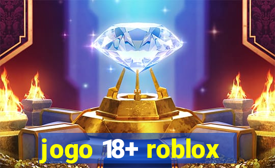 jogo 18+ roblox