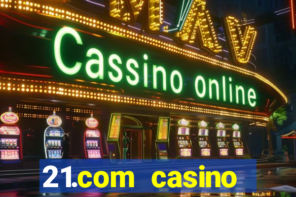 21.com casino casino online