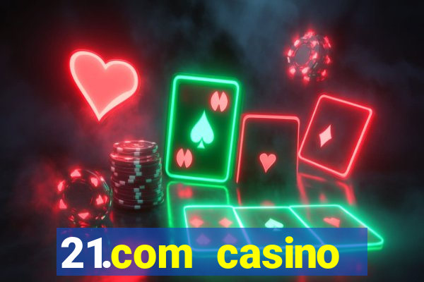 21.com casino casino online