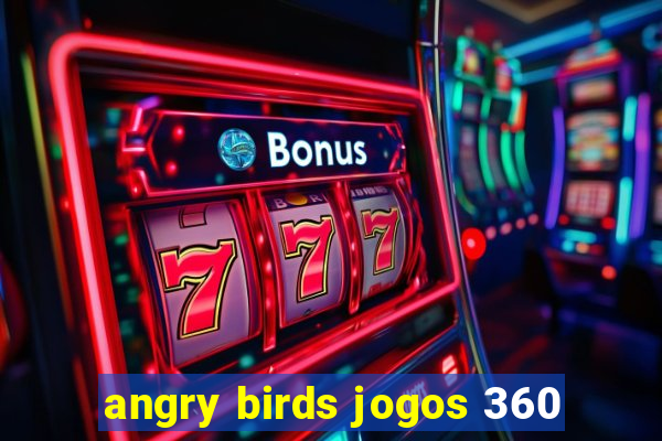 angry birds jogos 360