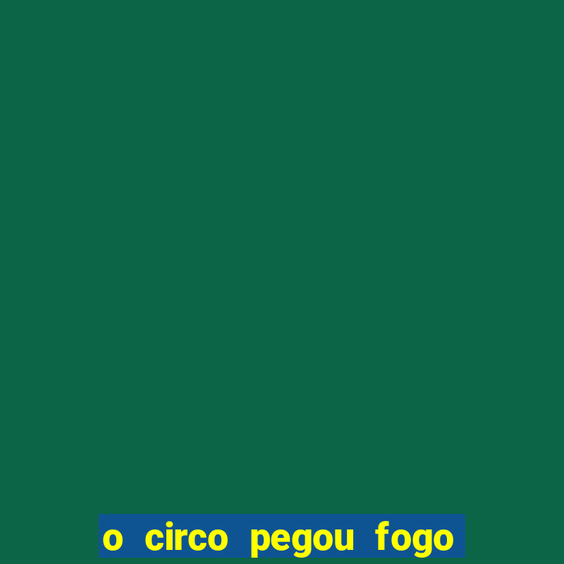 o circo pegou fogo música infantil