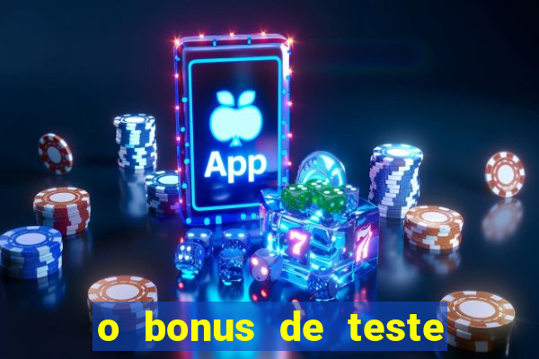 o bonus de teste é apenas para jogar