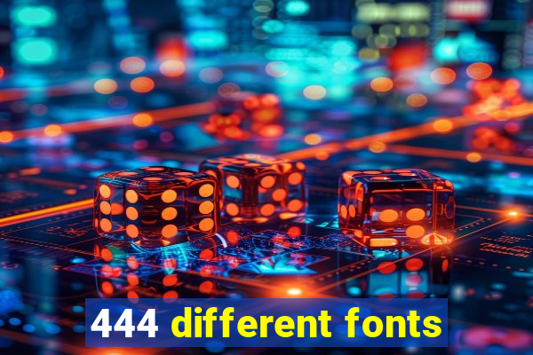 444 different fonts