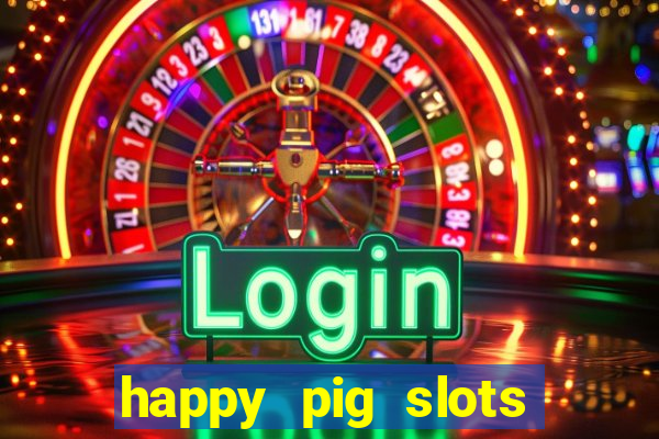 happy pig slots king fishing casino