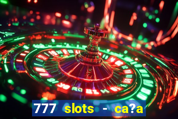 777 slots - ca?a níquel grátis