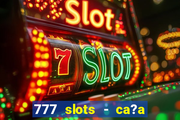 777 slots - ca?a níquel grátis