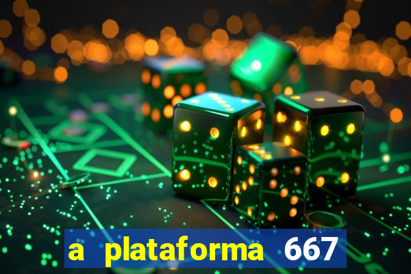 a plataforma 667 bet é confiável