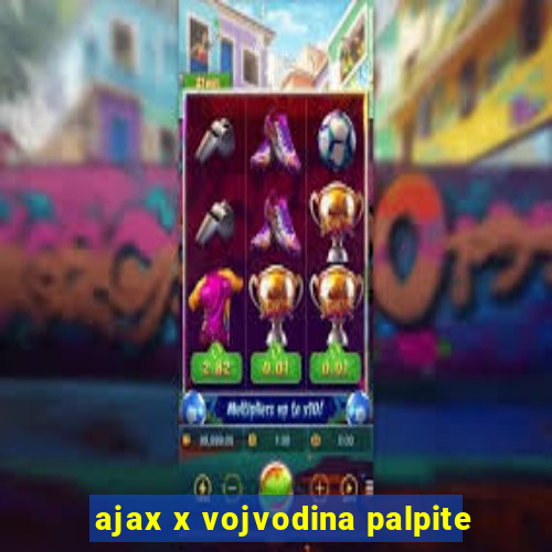 ajax x vojvodina palpite