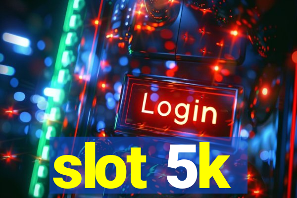 slot 5k