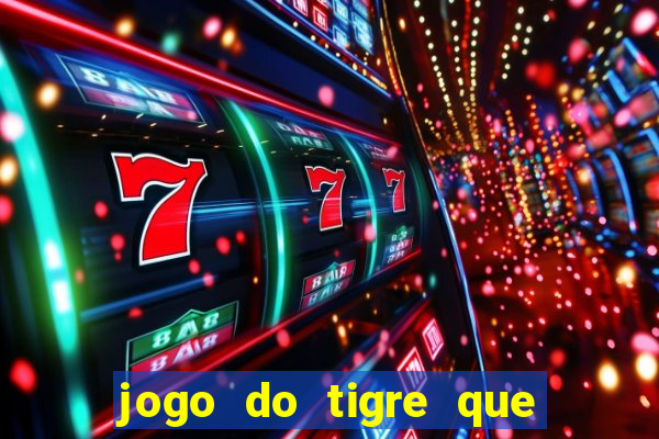 jogo do tigre que tá dando dinheiro