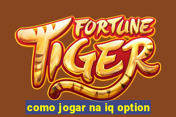 como jogar na iq option