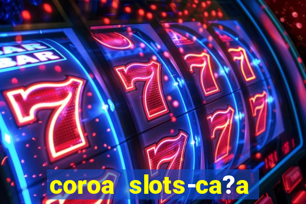 coroa slots-ca?a níqueis 777