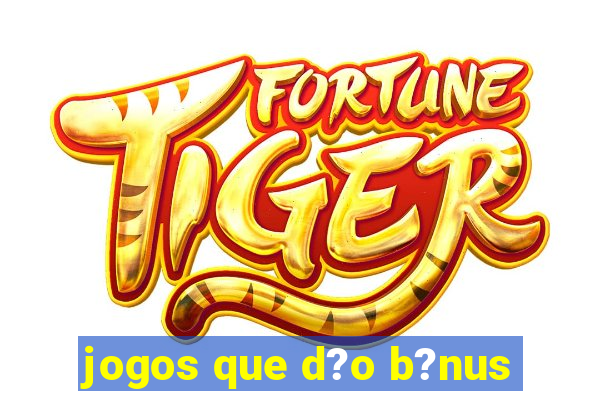 jogos que d?o b?nus