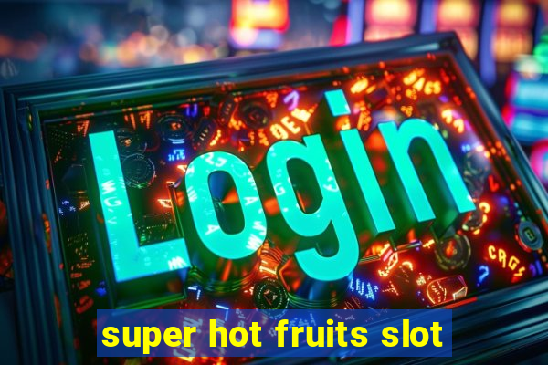 super hot fruits slot