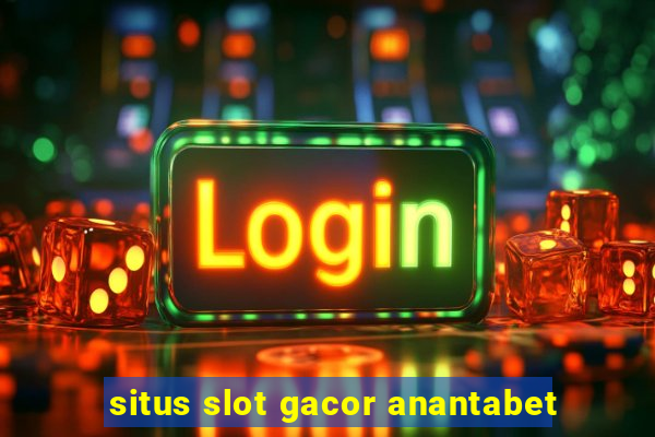 situs slot gacor anantabet