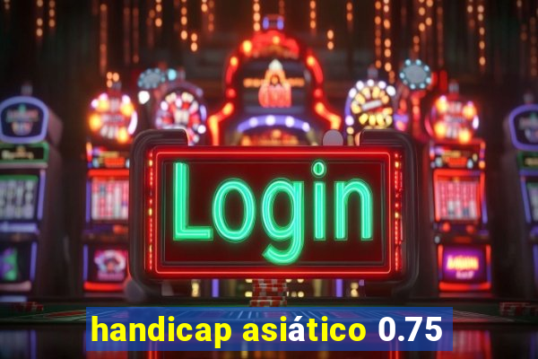 handicap asiático 0.75