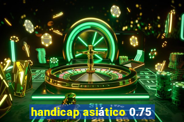 handicap asiático 0.75