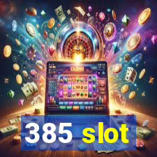 385 slot