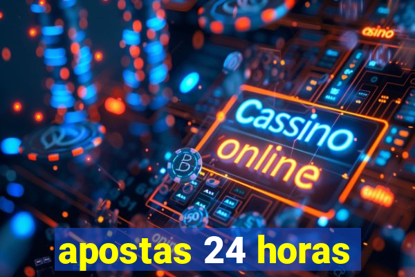 apostas 24 horas