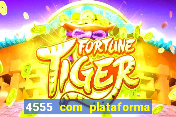 4555 com plataforma de jogos