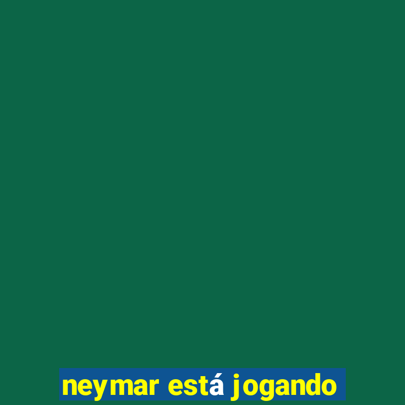 neymar está jogando