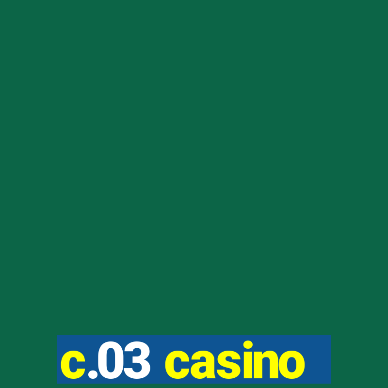 c.03 casino