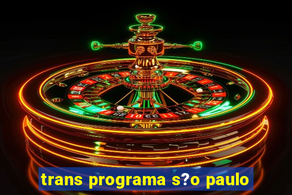 trans programa s?o paulo